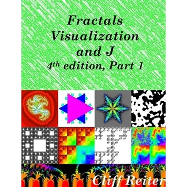 Fractals, Visualization and J, Fourth edition, Part 1