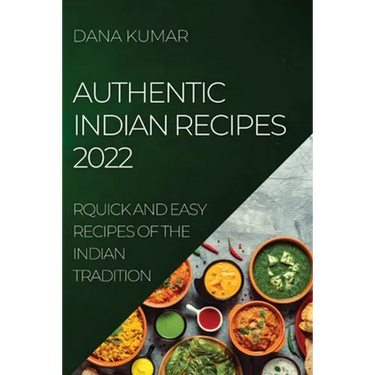 Authentic Indian Recipes 2022: Quick and Easy Recipes of the Indian Tradition