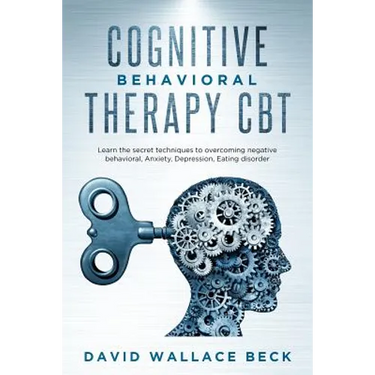 Cognitive Behavioral Therapy CBT: Learn the secret techniques to overcoming negative behavioral, Anxiety, Depression, Eating disorder