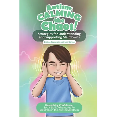 Autism Calming the Chaos!: Strategies for Understanding and Supporting Meltdowns.: Unleashing Confidence: Social Skills Adventures for Children on the