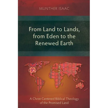 From Land to Lands, from Eden to the Renewed Earth: A Christ-Centred Biblical Theology of the Promised Land