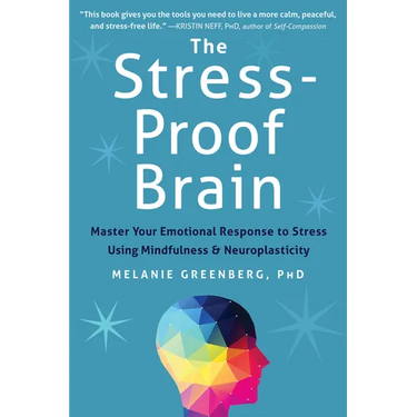 The Stress-Proof Brain: Master Your Emotional Response to Stress Using Mindfulness and Neuroplasticity