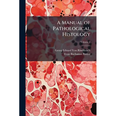 A Manual of Pathological Histology: To Serve As an Introduction to the Study of Morbid Anatomy; Volume 2