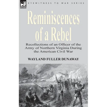 Reminiscences of a Rebel: Recollections of an Officer of the Army of Northern Virginia During the American Civil War