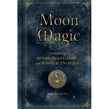 Moon Magic: A Handbook of Lunar Cycles, Lore, and Mystical Energies