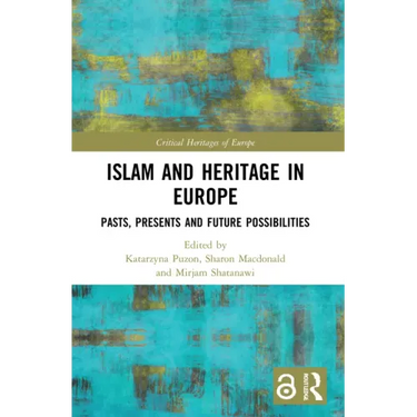 Islam and Heritage in Europe: Pasts, Presents and Future Possibilities