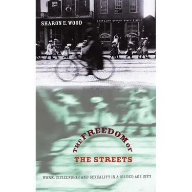 The Freedom of the Streets: Work, Citizenship, and Sexuality in a Gilded Age City