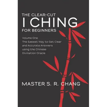 The Clear-Cut I Ching for Beginners: Volume One - The Easiest Way to Get Clear and Accurate Answers using the Chinese Divination Oracle