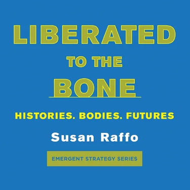 Liberated to the Bone: Histories. Bodies. Futures.