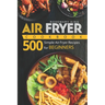 Air Fryer Cookbook: 500 Simple Air Fryer Recipes for Beginners