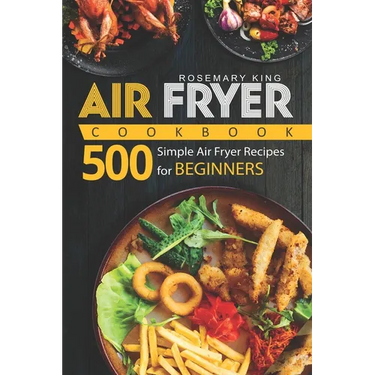 Air Fryer Cookbook: 500 Simple Air Fryer Recipes for Beginners