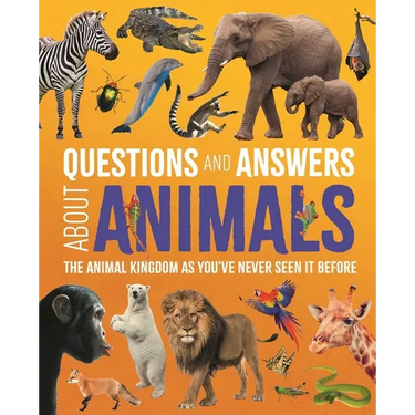 Questions and Answers about Animals: The Animal Kingdom as You've Never Seen It Before