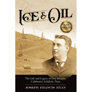 Ice & Oil: Life and Time of Dan Murphy California's Unlikely Titan