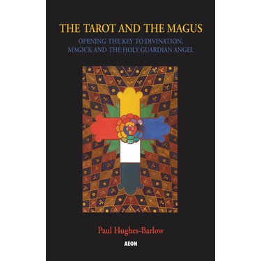 The Tarot and the Magus: Opening the Key to Divination, Magick and the Holy Guardian Angel