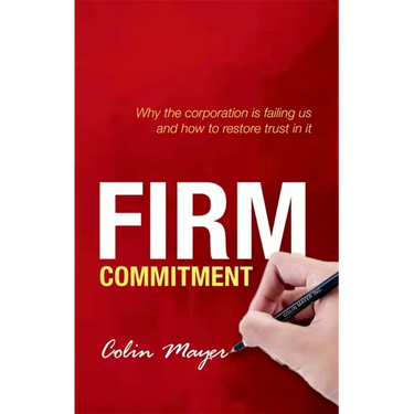 Firm Commitment: Why the Corporation Is Failing Us and How to Restore Trust in It