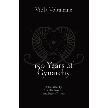 150 Years of Gynarchy: with essays by Natalia Stroika and Pearl O'Leslie
