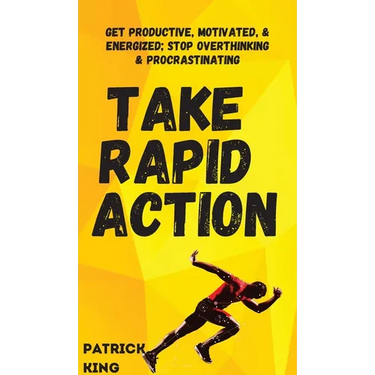 Take Rapid Action: Get Productive, Motivated, & Energized; Stop Overthinking & Procrastinating