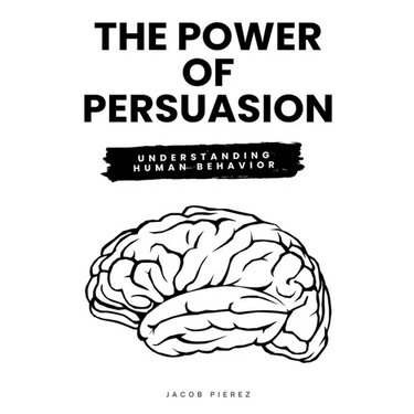 The Power of Persuasion: Understanding Human Behavior