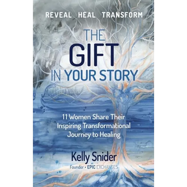 The Gift In Your Story: 11 Women Share Their Inspiring Transformational Journey to Healing