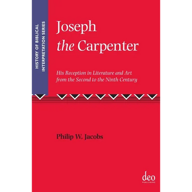 Joseph the Carpenter: His Reception in Literature and Art from the Second to the Ninth Century