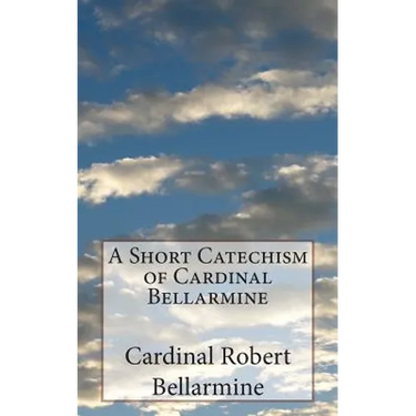 A Short Catechism of Cardinal Bellarmine