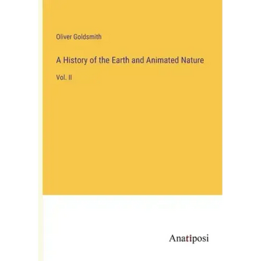 A History of the Earth and Animated Nature: Vol. II