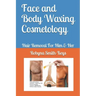 Face and Body Waxing Cosmetology: Hair Removal For Him & Her