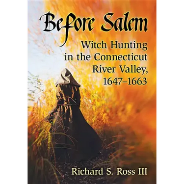 Before Salem: Witch Hunting in the Connecticut River Valley, 1647-1663