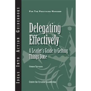 Delegating Effectively: A Leader's Guide to Getting Things Done