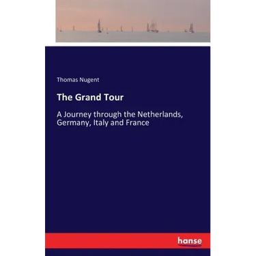 The Grand Tour: A Journey through the Netherlands, Germany, Italy and France