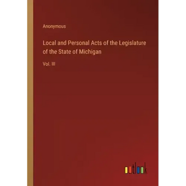 Local and Personal Acts of the Legislature of the State of Michigan: Vol. III