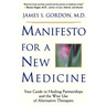 Manifesto for a New Medicine: Your Guide to Healing Partnerships and the Wise Use of Alternative Therapies