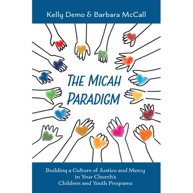 The Micah Paradigm: Building a Culture of Justice and Mercy in Your Church's Children and Youth Programs