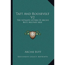 Taft And Roosevelt V2: The Intimate Letters Of Archie Butt, Military Aide