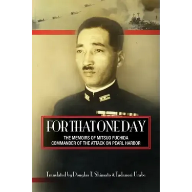 For That One Day: The Memoirs of Mitsuo Fuchida, the Commander of the Attack on Pearl Harbor