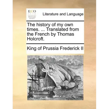 The history of my own times. ... Translated from the French by Thomas Holcroft.