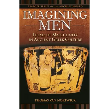 Imagining Men: Ideals of Masculinity in Ancient Greek Culture