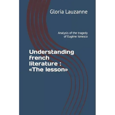 Understanding french literature: The lesson: Analysis of the tragedy of Eugène Ionesco