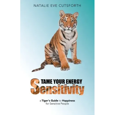 Tame Your Energy Sensitivity: A Tiger's Guide to Happiness for Sensitive People