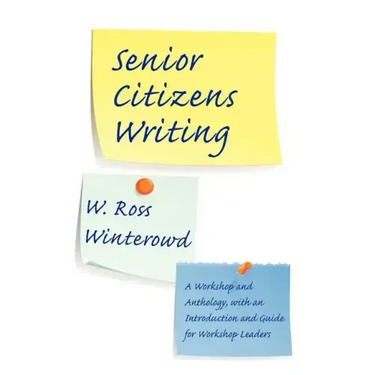 Senior Citizens Writing: A Workshop and Anthology, with an Introduction and Guide for Workshop Leaders
