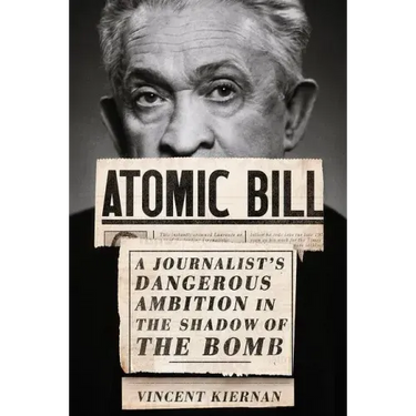 Atomic Bill: A Journalist's Dangerous Ambition in the Shadow of the Bomb