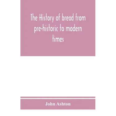 The history of bread from pre-historic to modern times