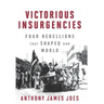Victorious Insurgencies: Four Rebellions That Shaped Our World