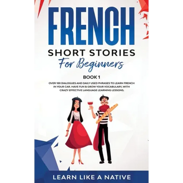French Short Stories for Beginners Book 1: Over 100 Dialogues and Daily Used Phrases to Learn French in Your Car. Have Fun & Grow Your Vocabulary, wit