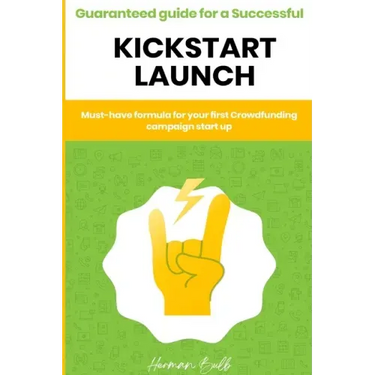 Kickstarter - Guaranteed guide for a Successful kickstart Launch. Must-have formula for your first Crowdfunding campaign start up