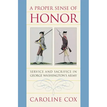 A Proper Sense of Honor: Service and Sacrifice in George Washington's Army