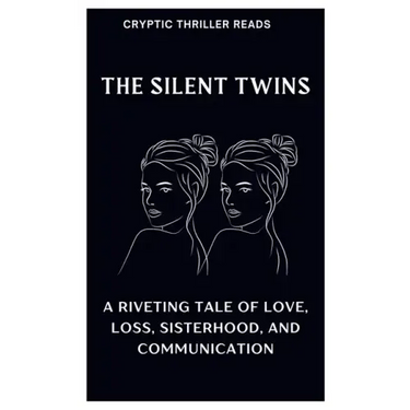 The Silent Twins: A Riveting Tale of Love, Loss, Sisterhood, And Communication