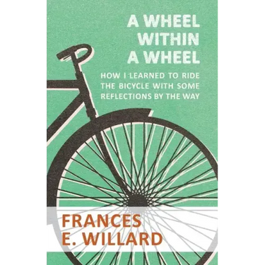 A Wheel within a Wheel - How I learned to Ride the Bicycle with Some Reflections by the Way
