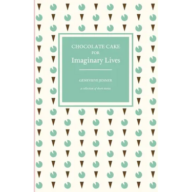 Chocolate Cake for Imaginary Lives: a collection of short stories