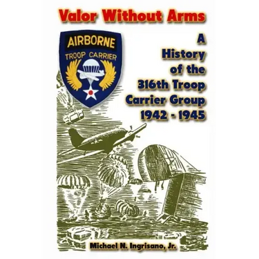 Valor Without Arms: A History of the 316th Troop Carrier Group 1942-1945